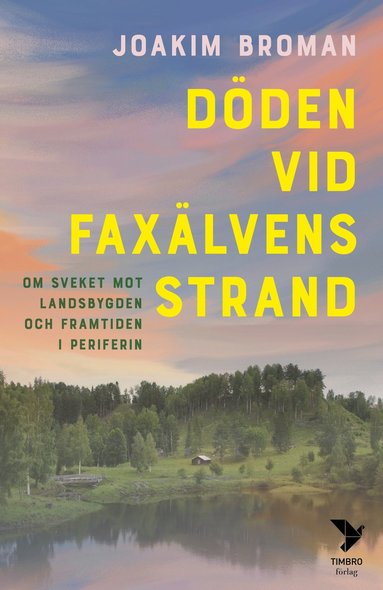 bokomslag Döden vid Faxälvens strand : om sveket mot landsbygden och framtiden i periferin