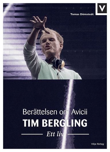 Tomas Dömstedt - Tim Bergling : ett liv - berättelsen om Avicii, Inbunden
