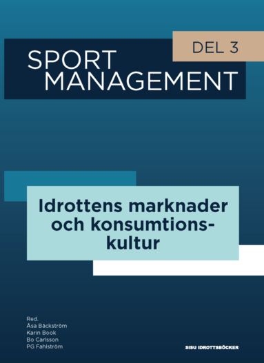 Åsa Bäckström, PG Fahlström, Bo Carlsson - Sport management. Del 3, Idrottens marknader och konsumtionskultur, Häftad