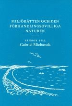 Miljörätten och den förhandlingsovilliga naturen : vänbok till Gabriel Michanek, Inbunden