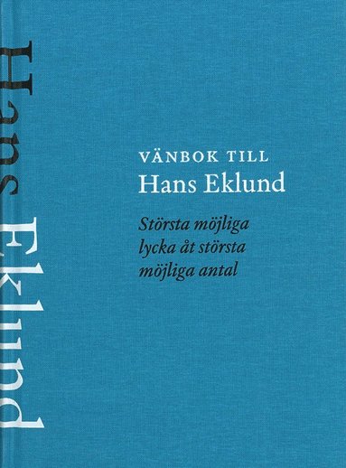 bokomslag Vänbok till Hans Eklund : största möjliga lycka åt största möjliga antal