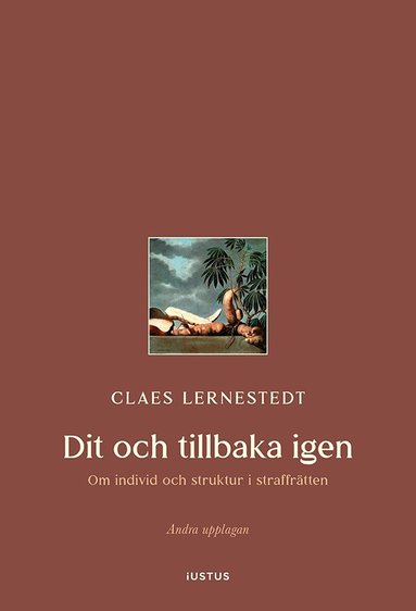 Claes Lernestedt - Dit och tillbaka igen : om individ och struktur i straffrätten, Häftad