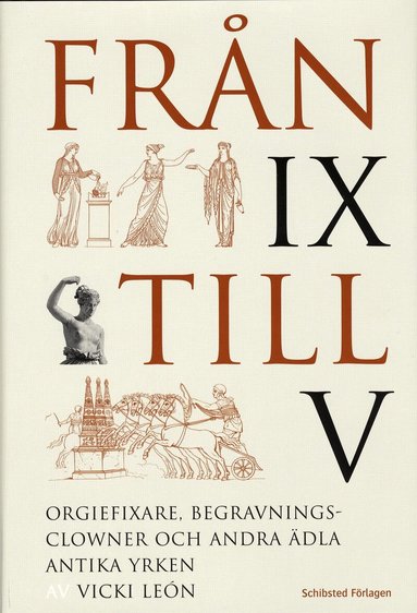 Vicki Léon - Från IX till V : orgiefixare, begravningsclowner och andra ädla antika yrken, Inbunden