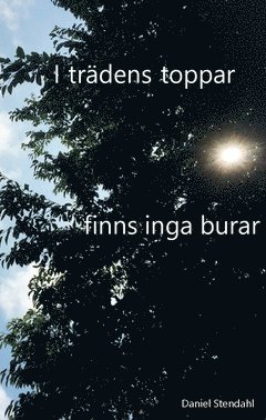 Daniel Stendahl - I trädens toppar finns inga burar, Häftad
