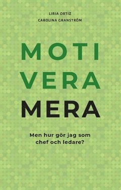 Liria Ortiz, Carolina Granström - Motivera mera : men hur gör jag som chef och ledare?, Häftad