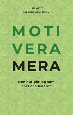 Motivera mera : men hur gör jag som chef och ledare? 1