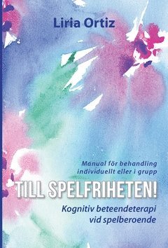 Liria Ortiz - Till spelfriheten! : kognitiv beteendeterapi vid spelberoende - manual för behandling individuellt eller i grupp, Häftad