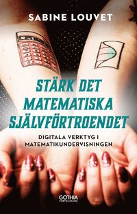 bokomslag Stärk det matematiska självförtroendet : digitala verktyg i matematikundervisningen