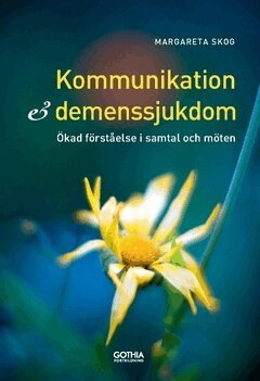 Margareta Skog - Kommunikation och demenssjukdomar : ökad förståelse i samtal och möten, Häftad
