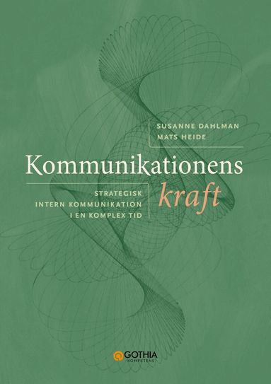 Mats Heide, Susanne Dahlman - Kommunikationens kraft : strategisk intern kommunikation i en komplex tid, Häftad