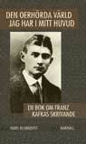 bokomslag Den oerhörda värld jag har i mitt huvud : en bok om Franz Kafkas skrivande