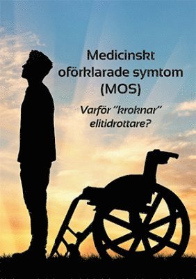 bokomslag Medicinskt oförklarade symtom (MOS) eller Varför ""kroknar"" elitidrottare?