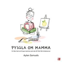 bokomslag Pyssla om mamma : en liten bok om Enyas mamma som ska bli frisk från bröstcancer