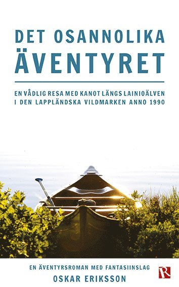 Det osannolika äventyret : en vådlig resa med kanot längs Lainioälven i den lappländska vildmarken anno 1990 1