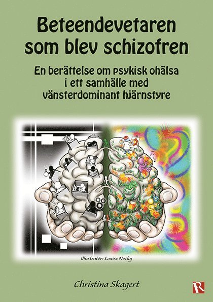 Beteendevetaren som blev schizofren : en berättelse om psykisk ohälsa i ett samhälle med vänsterdominant hjärnstyre 1