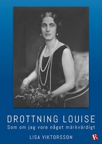 bokomslag Drottning Louise : som om jag vore något märkvärdigt