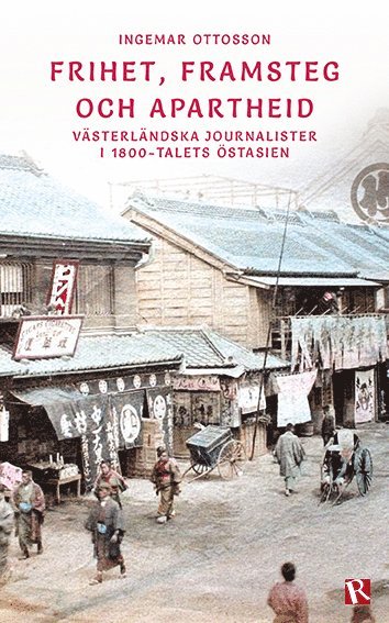 bokomslag Frihet, framsteg och apartheid : västerländska journalister i  1800-talets östasien