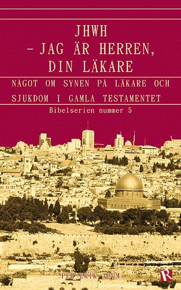 JHWH - Jag är Herren, din läkare : något om synen på läkare och sjukdom i Gamla testamentet 1