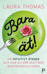 bokomslag Bara ät! : om intuitivt ätande & hur du gör slut med bantningskulturen