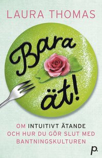 bokomslag Bara ät! : om intuitivt ätande & hur du gör slut med bantningskulturen