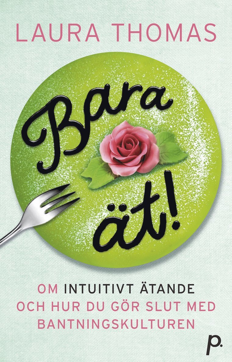 Laura Thomas - Bara ät! : om intuitivt ätande & hur du gör slut med bantningskulturen, Häftad
