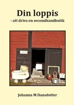 Johanna M. Dansdotter - Din loppis : att driva en secondhandbutik - en bok för alla som vill arbeta med försäljning av diverse bättre begagnade saker, Häftad
