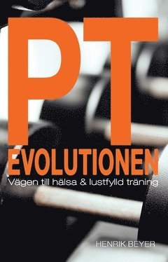 PT evolutionen : vägen till hälsa och lustfylld träning.