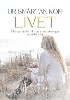 Lisette Stiernefrö - Ur smärtan kom livet : min väg att bli fri från reumatism på naturlig väg, Häftad