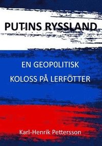 bokomslag Putins Ryssland : en geopolitisk koloss på lerfötter