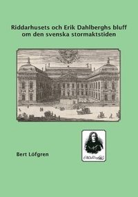 bokomslag Riddarhusets och Erik Dahlberghs bluff om den svenska stormaktstiden