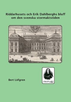 Bert Löfgren - Riddarhusets och Erik Dahlberghs bluff om den svenska stormaktstiden, Häftad