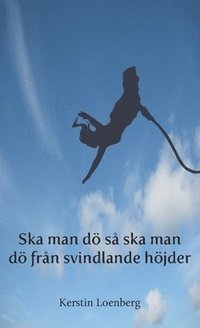 bokomslag Ska man dö så ska man dö från svindlande höjder