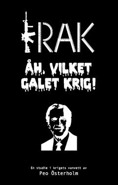 Peo Österholm - IRAK Åh, vilket galet krig! : En studie i krigets vanvett, Häftad