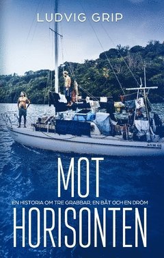 Mot horisonten : en historia om tre grabbar, en båt och en dröm 1