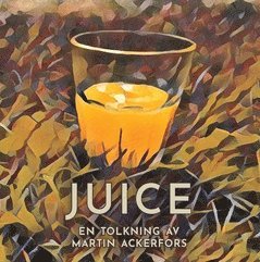 Juice : en tolkning av Martin Ackerfors 1