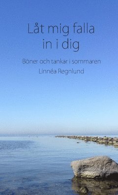Låt mig falla in i dig : böner och tankar i sommaren