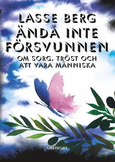 Lasse Berg - Ändå inte försvunnen : om sorg, tröst och att vara människa, Inbunden