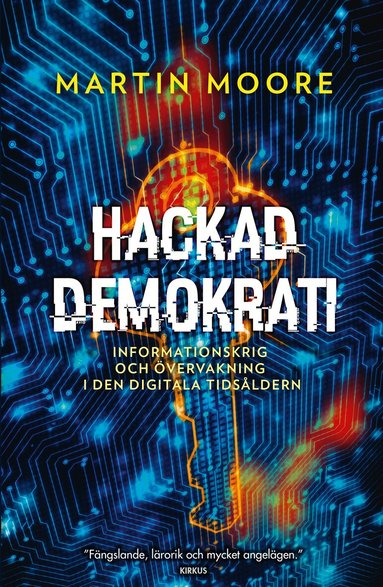 Martin Moore - Hackad demokrati : informationskrig och övervakning i den digitala tidsåldern, Inbunden