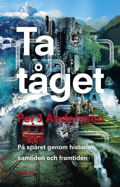 Per J. Andersson - Ta tåget : på spåret genom historien, samtiden och framtiden, Häftad