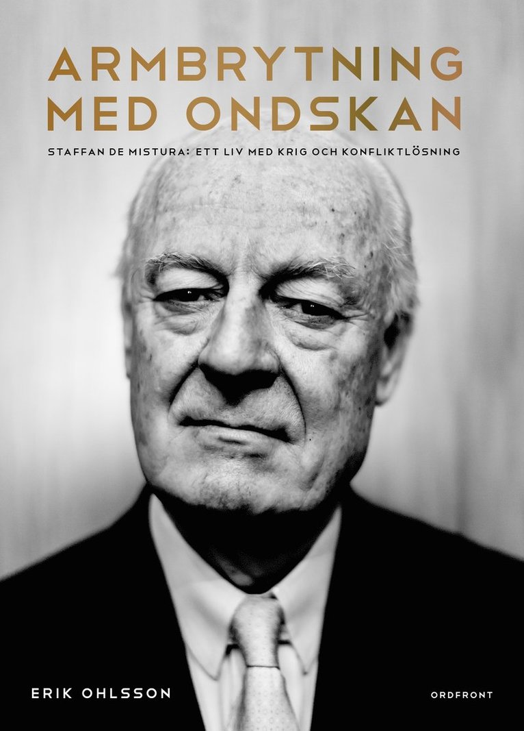 Erik Ohlsson - Armbrytning med ondskan : Staffan de Mistura: Ett liv med krig och konfliktlösning, Inbunden