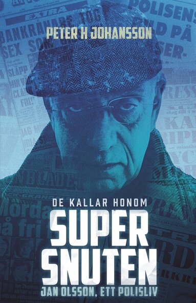 Peter H. Johansson - De kallar honom Supersnuten:  Jan Olsson, ett polisliv, Inbunden