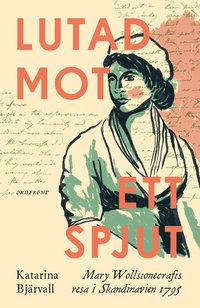 bokomslag Lutad mot ett spjut : Mary Wollstonecrafts resa i Skandinavien 1795