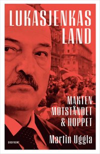 bokomslag Lukasjenkas land : makten, motståndet och hoppet