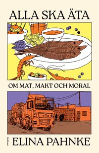 bokomslag Alla ska äta : om mat, makt och moral