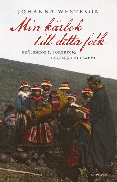 bokomslag Min kärlek till detta folk:  Frälsning & förtryck: farfars tid i Sápmi