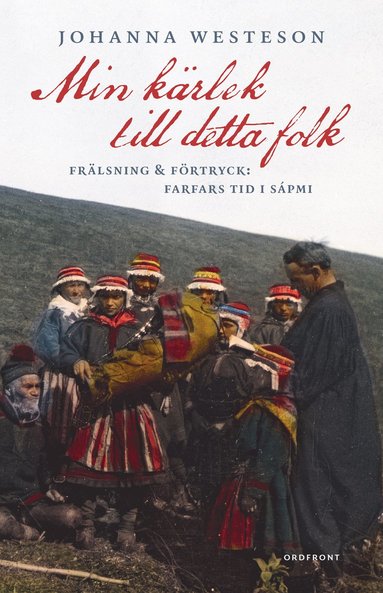 bokomslag Min kärlek till detta folk:  Frälsning & förtryck: farfars tid i Sápmi