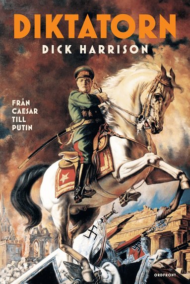 Dick Harrison - Diktatorn : från Caesar till Putin, Inbunden