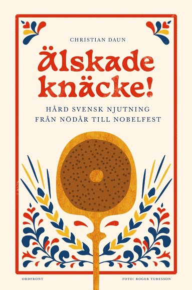 Christian Daun - Älskade knäcke : hård svensk njutning från nödår till Nobelfest, Inbunden