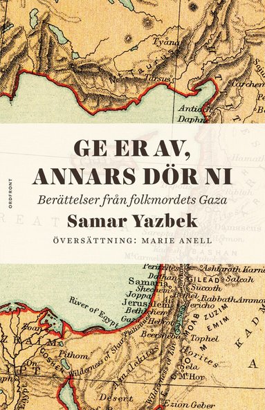 Samar Yazbek - Ge er av, annars dör ni : berättelser från folkmordets Gaza, Inbunden