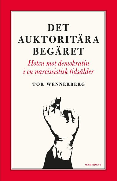 Tor Wennerberg - Det auktoritära begäret : hoten mot demokratin i en narcissistisk tidsålder, Inbunden